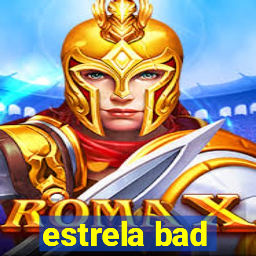 estrela bad